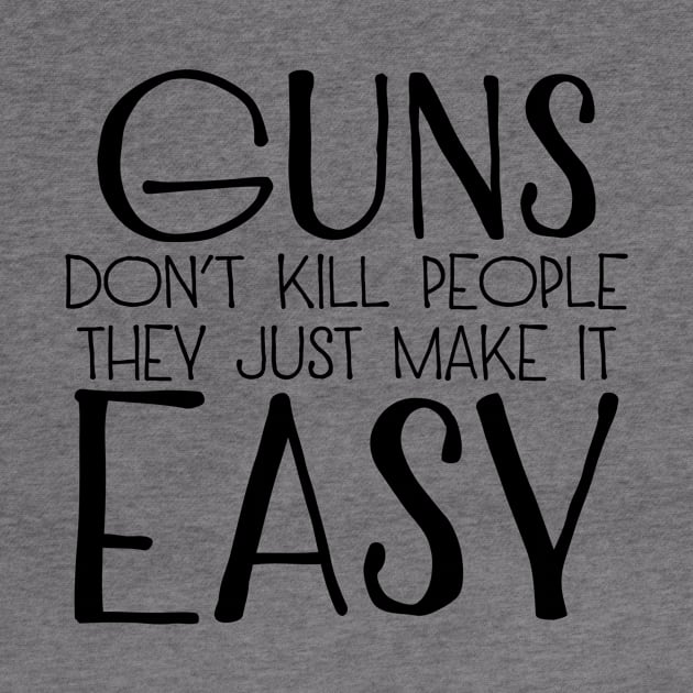 Guns Don't Kill People They Just Make It Easy by FairyNerdy